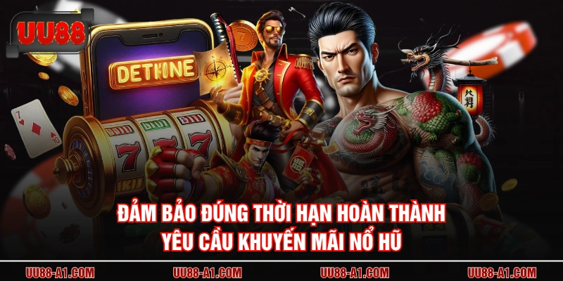 Đảm bảo đúng thời hạn hoàn thành yêu cầu khuyến mãi nổ hũ